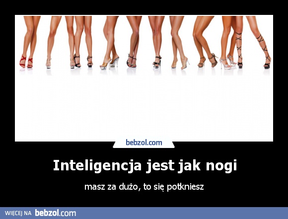 Inteligencja jest jak nogi