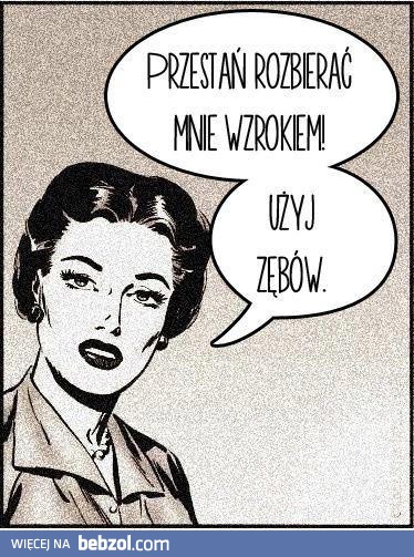 Przestań mnie rozbierać wzrokiem