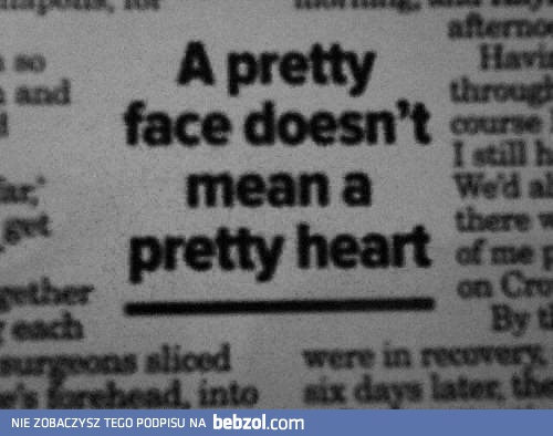 A pretty face doesn`t mean a pretty heart