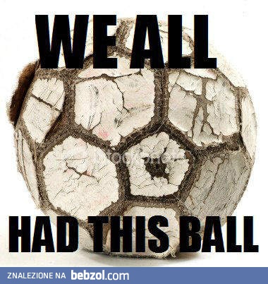Wszyscy mieliśmy taką piłkę