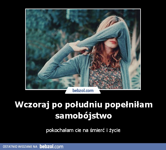 Wczoraj po południu popełniłam samobójstwo