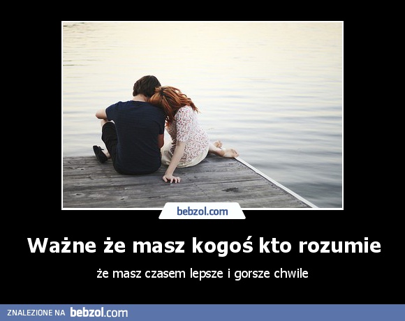 Ważne że masz kogoś kto rozumie