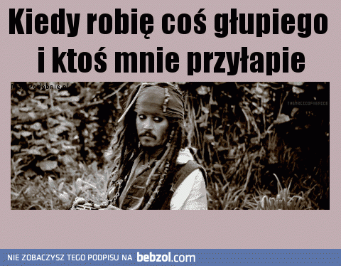 Kiedy robię coś głupiego...