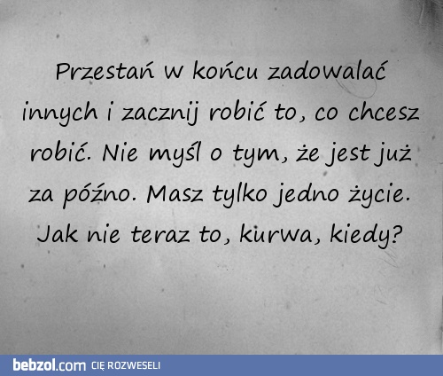 Masz tylko jedno życie!