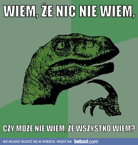 Wiem, żę nic nie wiem czy...