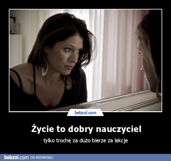 Życie to dobry nauczyciel