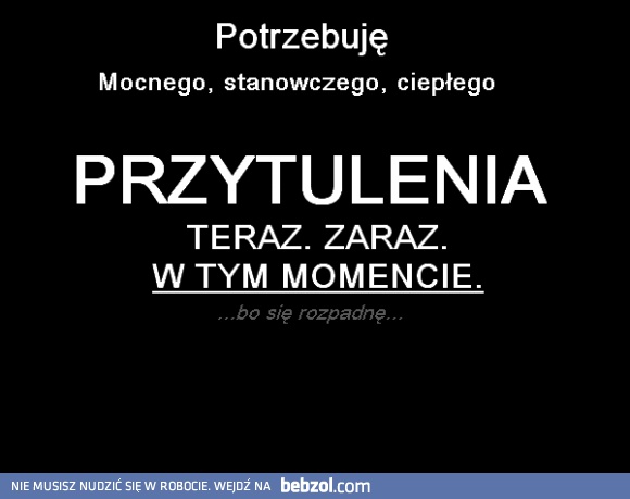 Potrzebuje przytulenia