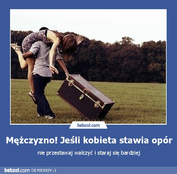 Mężczyzno! Jeśli kobieta stawia opór