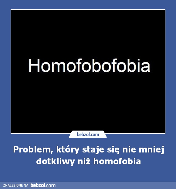 Problem, który staje się nie mniej dotkliwy niż homofobia