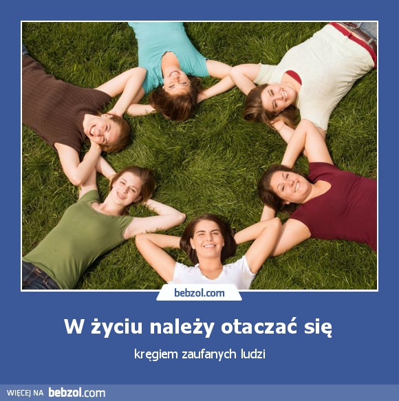 W życiu należy otaczać się 