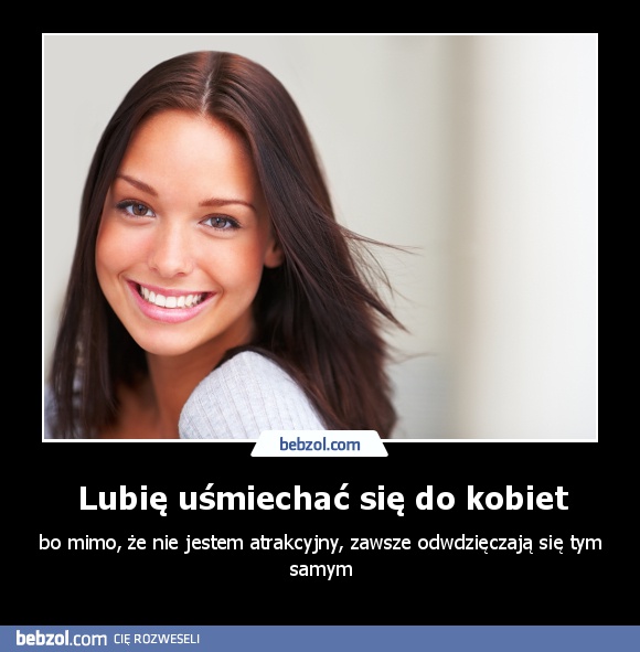 Lubię uśmiechać się do kobiet