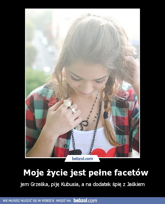   Moje życie jest pełne facetów