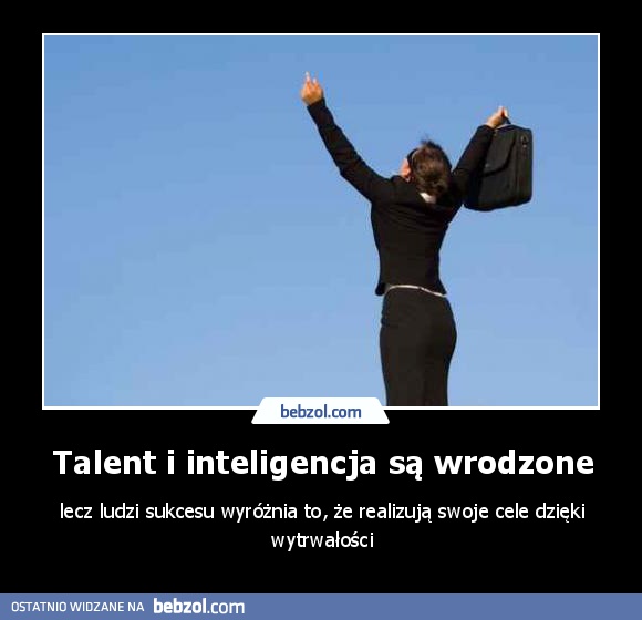 Talent i inteligencja są wrodzone