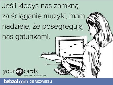 Jeżeli kiedyś nas zamkną za ściąganie muzyki...