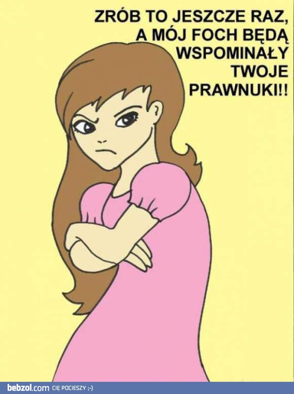 Zrób to jeszcze raz, a mój foch...