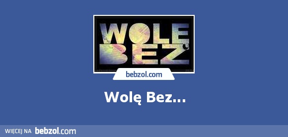 Wolę Bez...