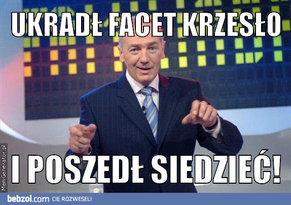 Ukradł facet krzesło i ...