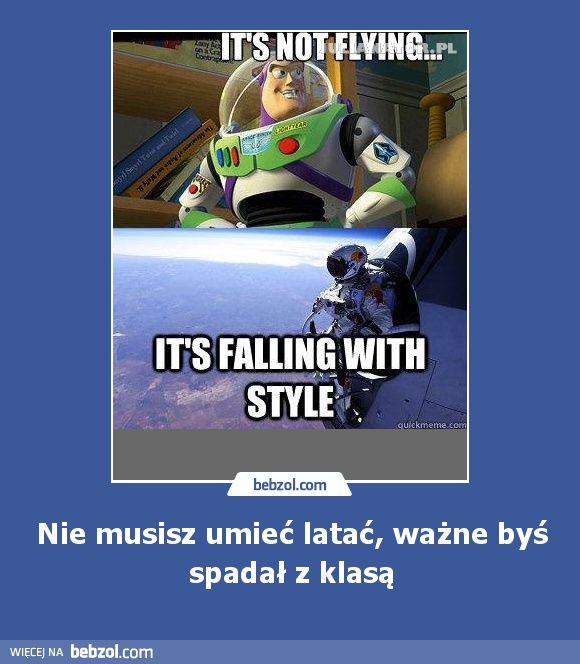 Nie musisz umieć latać, ważne byś spadał z klasą