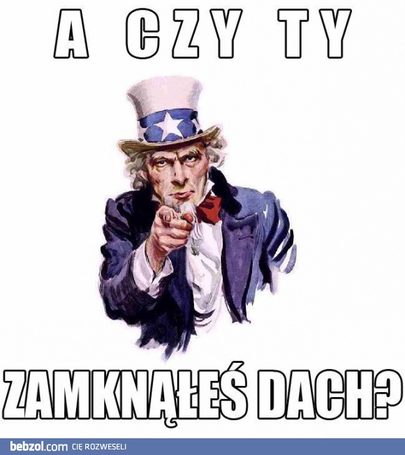 A Ty zamknąłeś dach?