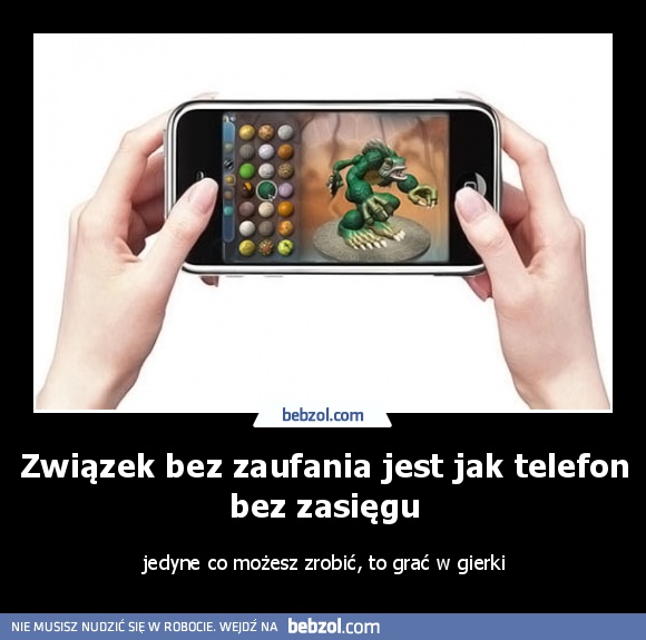 Związek bez zaufania jest jak telefon bez zasięgu