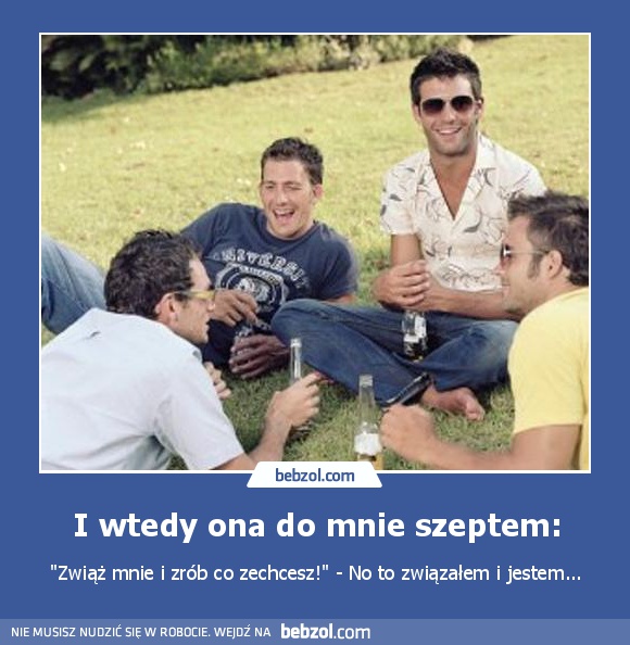 I wtedy ona do mnie szeptem: