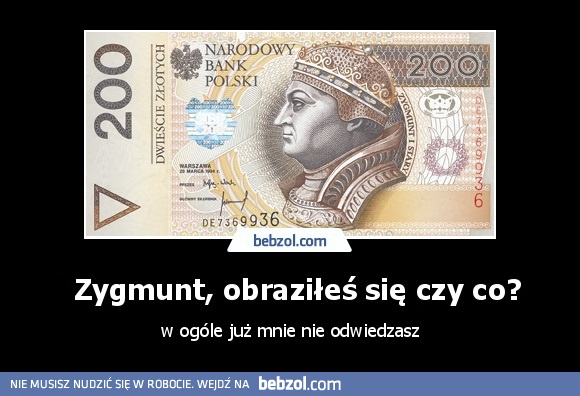 Zygmunt, obraziłeś się czy co?