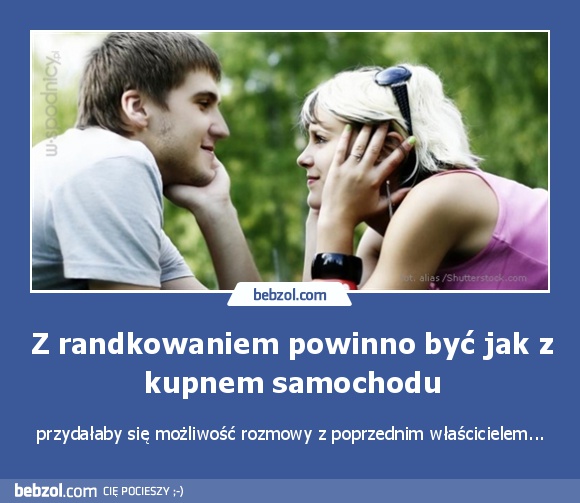 Z randkowaniem powinno być jak z kupnem samochodu