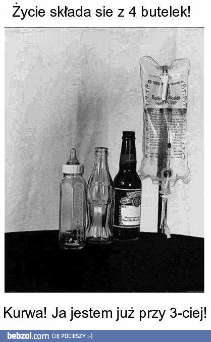 Życie składa się z 4 butelek