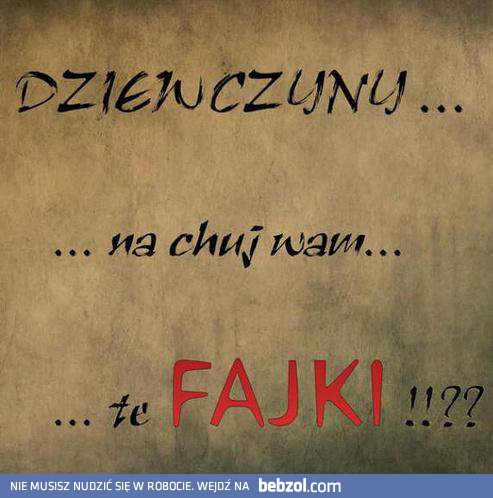 Dziewczyny, po co wam te fajki?