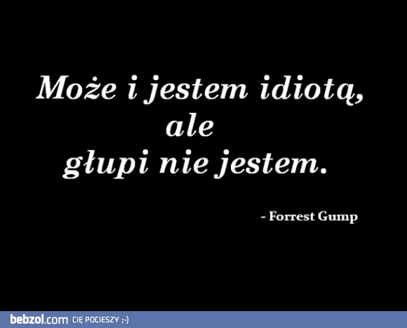 Może i jestem idiotą, ale głupi nie jestem