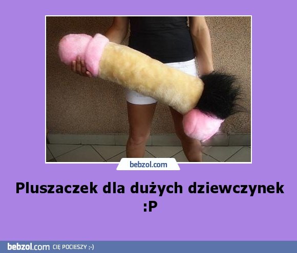 Pluszaczek dla dużych dziewczynek :P