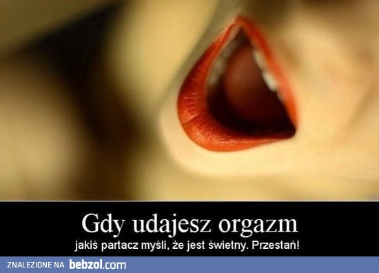 Gdy udajesz orgazm