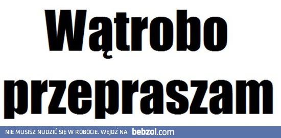 Wątrobo przepraszam