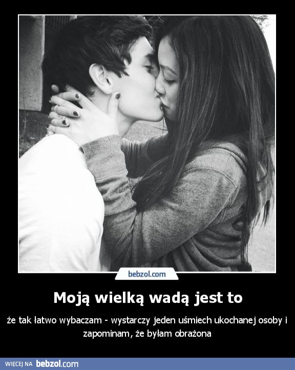 Moją wielką wadą jest to