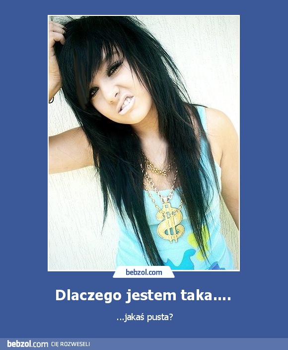 Dlaczego jestem taka.... 