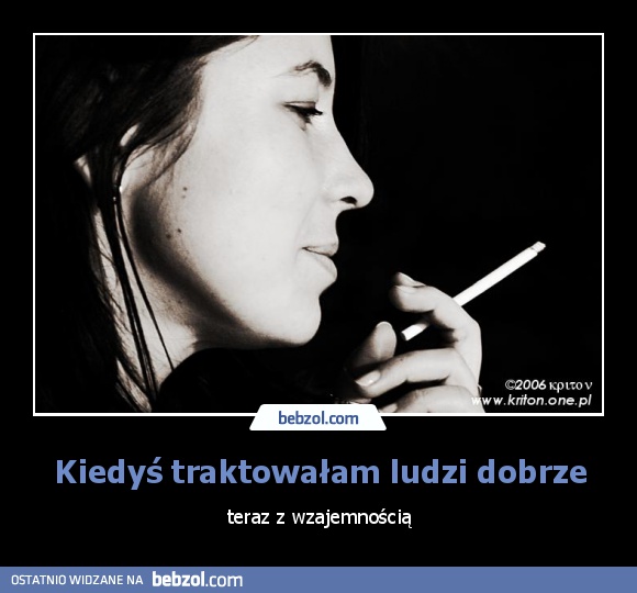 Kiedyś traktowałam ludzi dobrze