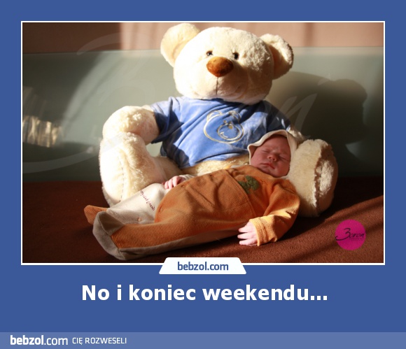 No i koniec weekendu...