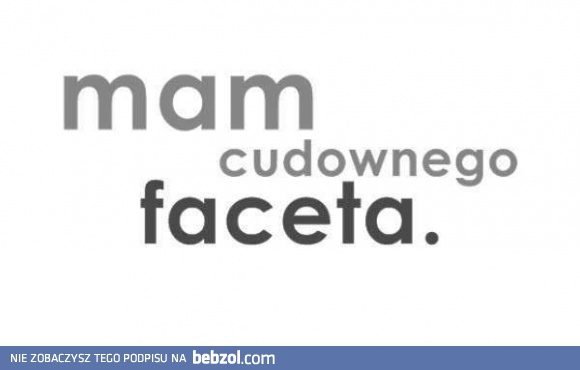 Mam cudownego faceta!