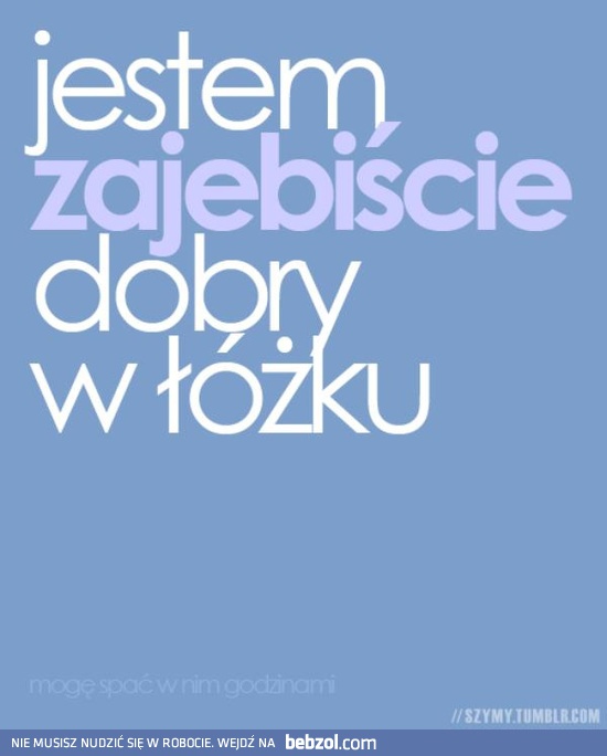 Jestem zajebiście dobry w łóżku!