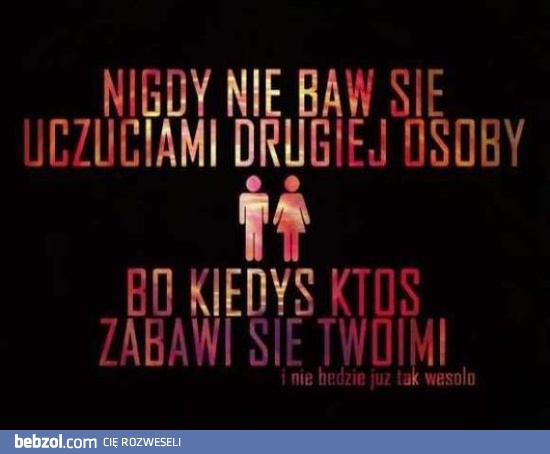 Nie baw się uczuciami innych