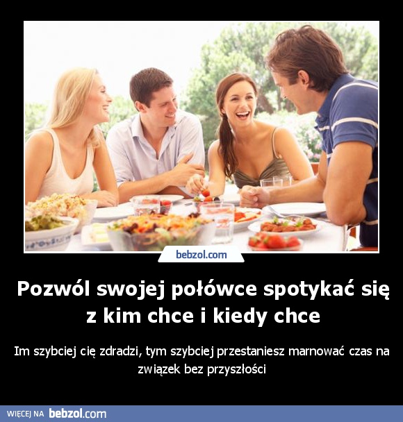 Pozwól swojej połówce spotykać się z kim chce i kiedy chce