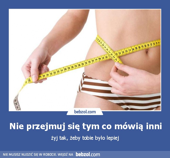 Nie przejmuj się tym co mówią inni