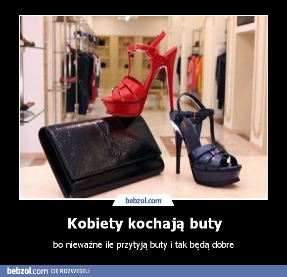 Kobiety kochają buty, bo...