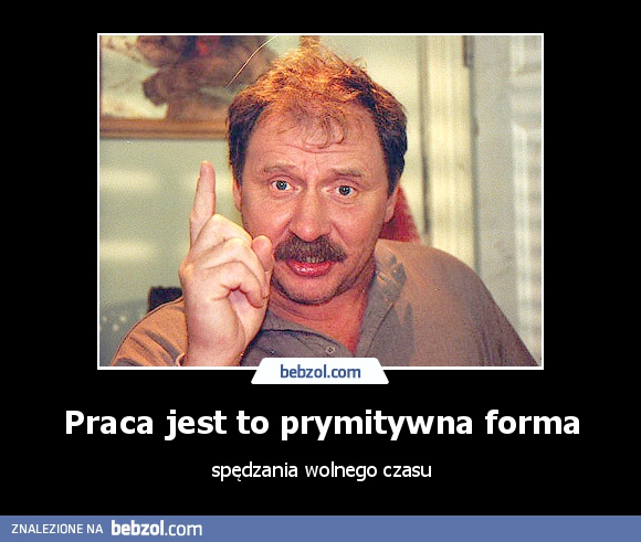 Praca jest to prymitywna forma