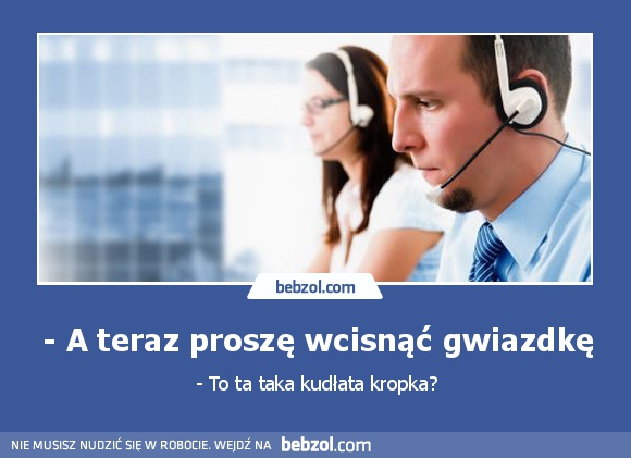 - A teraz proszę wcisnąć gwiazdkę