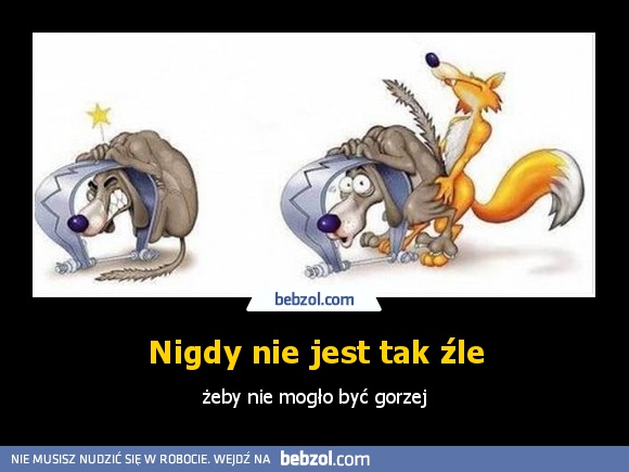 Nigdy nie jest tak źle