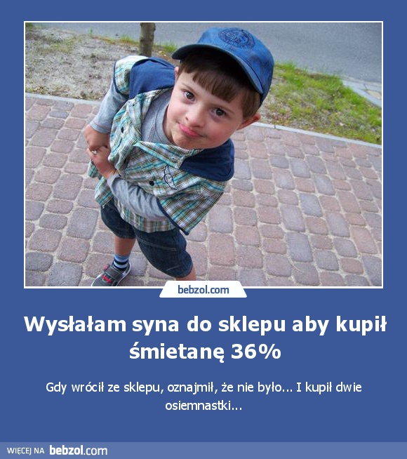 Wysłałam syna do sklepu aby kupił śmietanę 36%