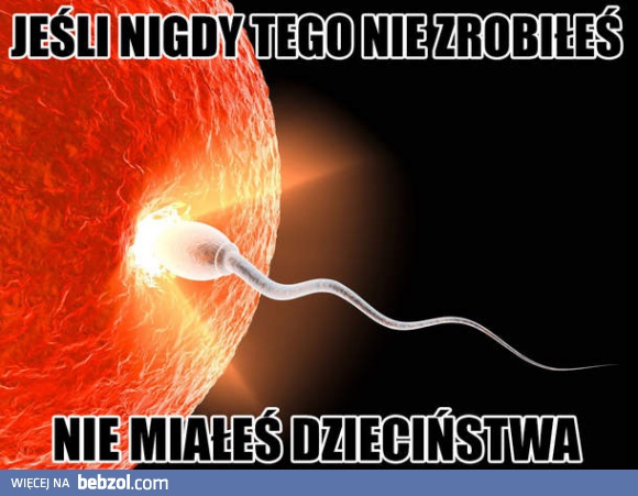 Nie miałeś dzieciństwa?