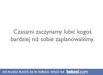 Czasami zaczynamy lubić kogoś bardziej