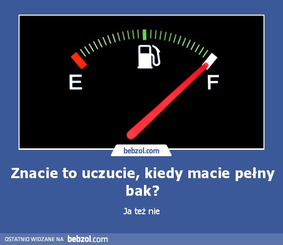 Znacie to uczucie, kiedy macie pełny bak?